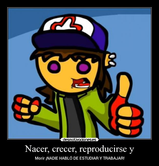 Nacer, crecer, reproducirse y - 