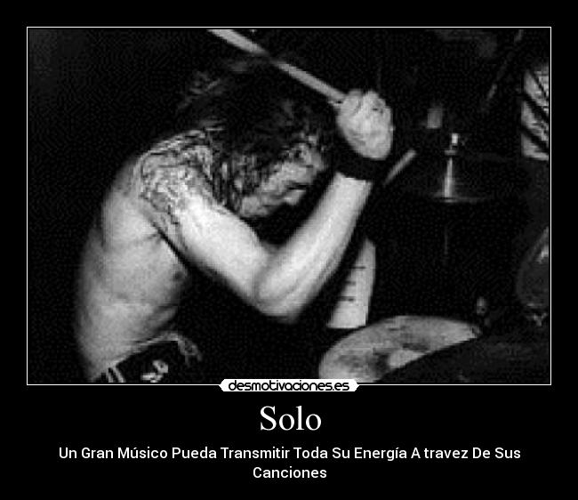 Solo - Un Gran Músico Pueda Transmitir Toda Su Energía A travez De Sus Canciones
