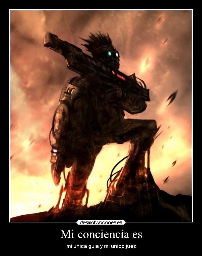 Mi conciencia es - mi unica guia y mi unico juez