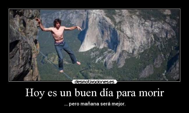 Hoy es un buen día para morir - ... pero mañana será mejor.
