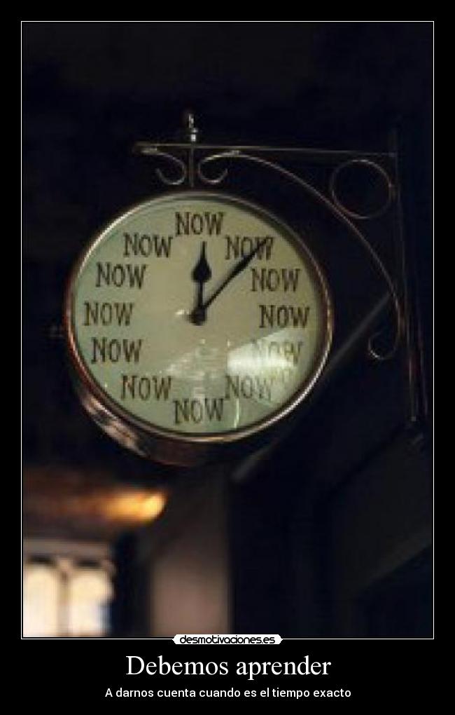 Debemos aprender - A darnos cuenta cuando es el tiempo exacto