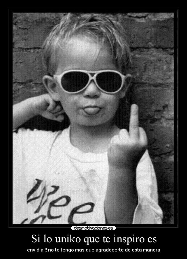 Si lo uniko que te inspiro es -