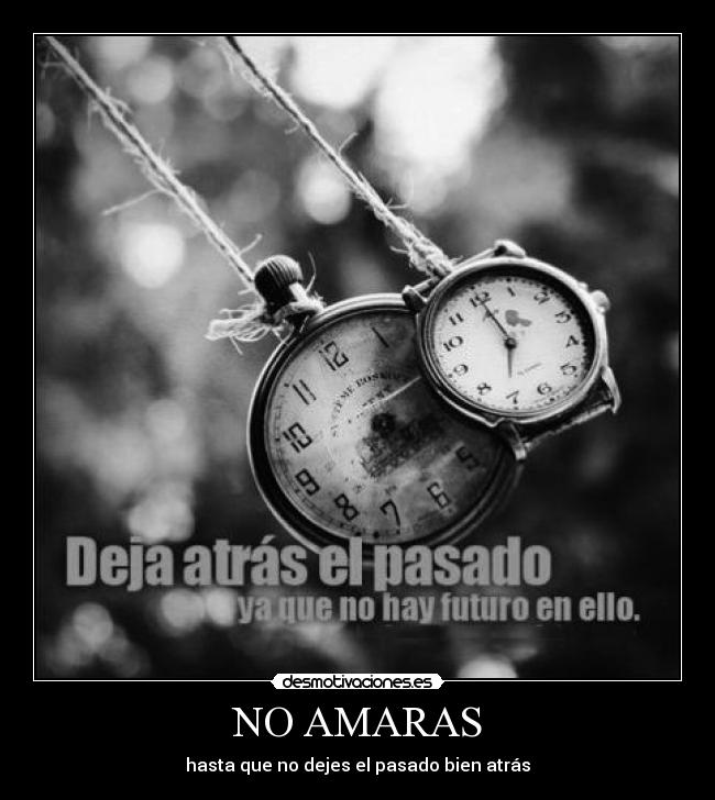 NO AMARAS - hasta que no dejes el pasado bien atrás