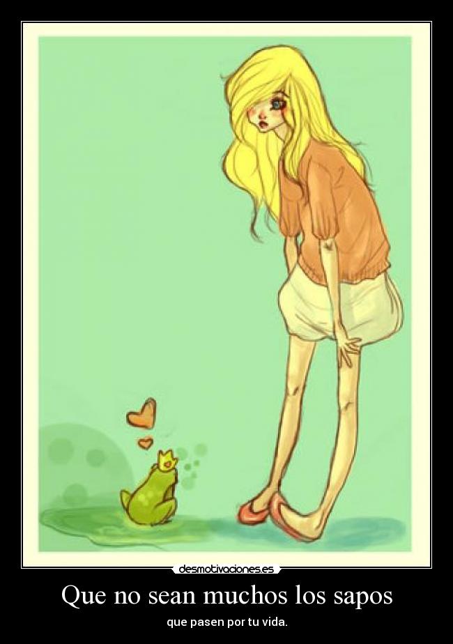 Que no sean muchos los sapos - que pasen por tu vida.
