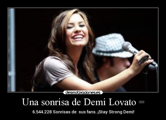 Una sonrisa de Demi Lovato = - 6.544.228 Sonrisas de sus fans. ¡Stay Strong Demi!