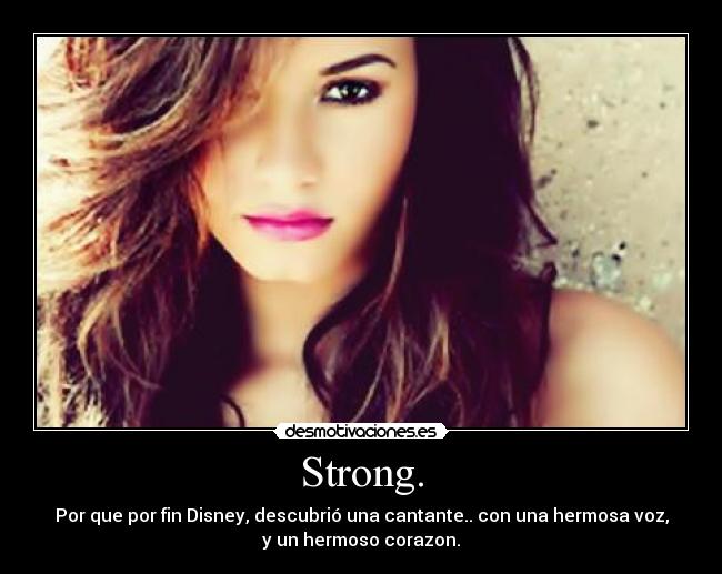 Strong. - Por que por fin Disney, descubrió una cantante.. con una hermosa voz,
y un hermoso corazon.