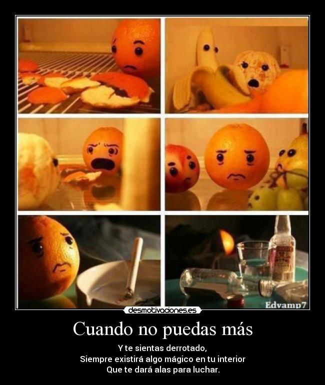 Cuando no puedas más - Y te sientas derrotado,
Siempre existirá algo mágico en tu interior
Que te dará alas para luchar.