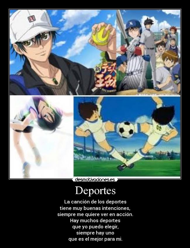 Deportes - La canción de los deportes
tiene muy buenas intenciones,
siempre me quiere ver en acción.
Hay muchos deportes
que yo puedo elegir,
siempre hay uno
que es el mejor para mi.