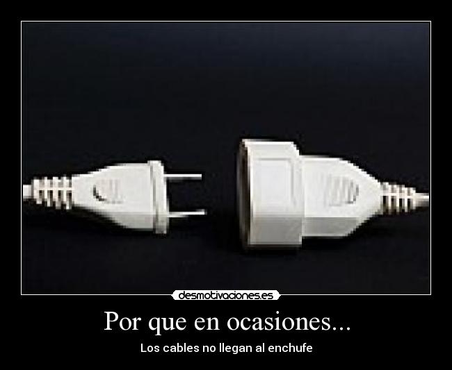 Por que en ocasiones... - Los cables no llegan al enchufe