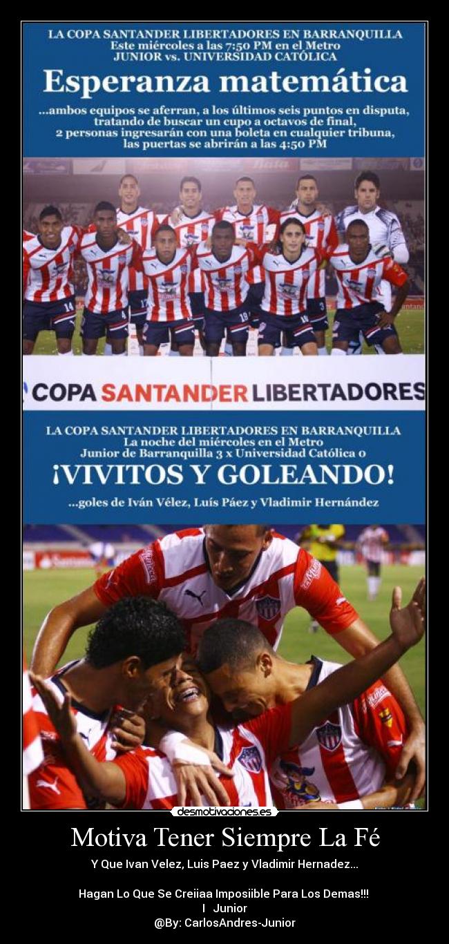 Motiva Tener Siempre La Fé - Y Que Ivan Velez, Luis Paez y Vladimir Hernadez...
Hagan Lo Que Se Creiiaa Imposiible Para Los Demas!!!
I ♥ Junior
@By: CarlosAndres-Junior
