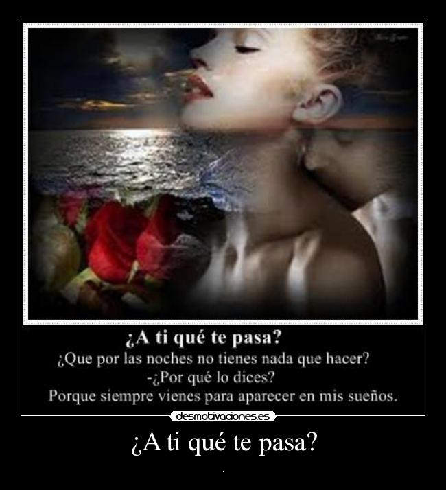 ¿A ti qué te pasa? - .