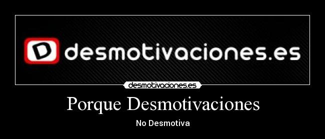 Porque Desmotivaciones -