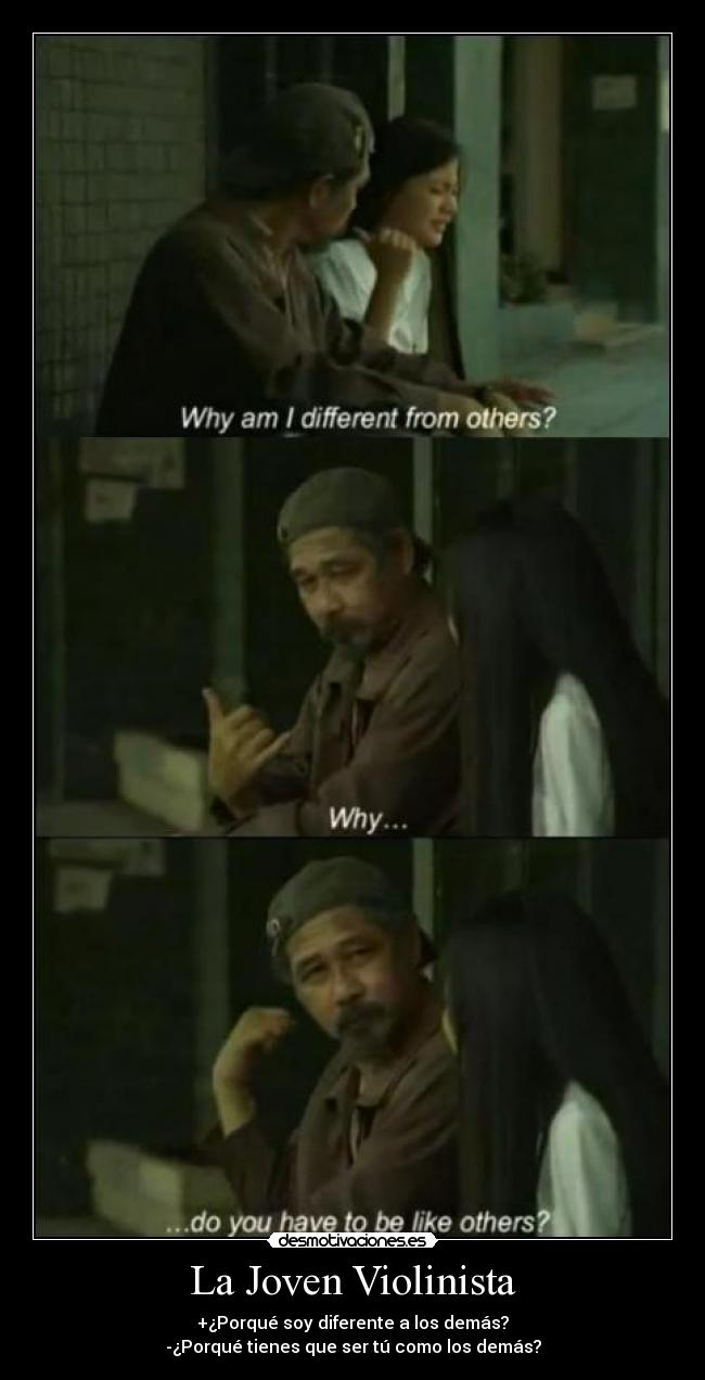 La Joven Violinista - +¿Porqué soy diferente a los demás?
-¿Porqué tienes que ser tú como los demás?