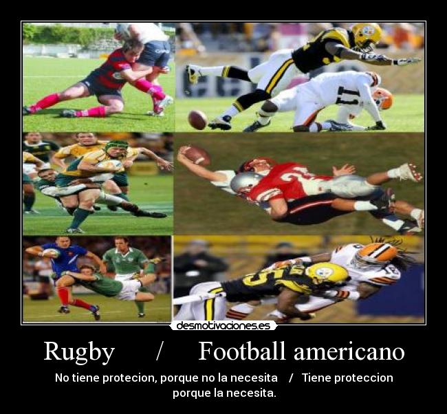 Rugby      /     Football americano - No tiene protecion, porque no la necesita    /   Tiene proteccion porque la necesita.