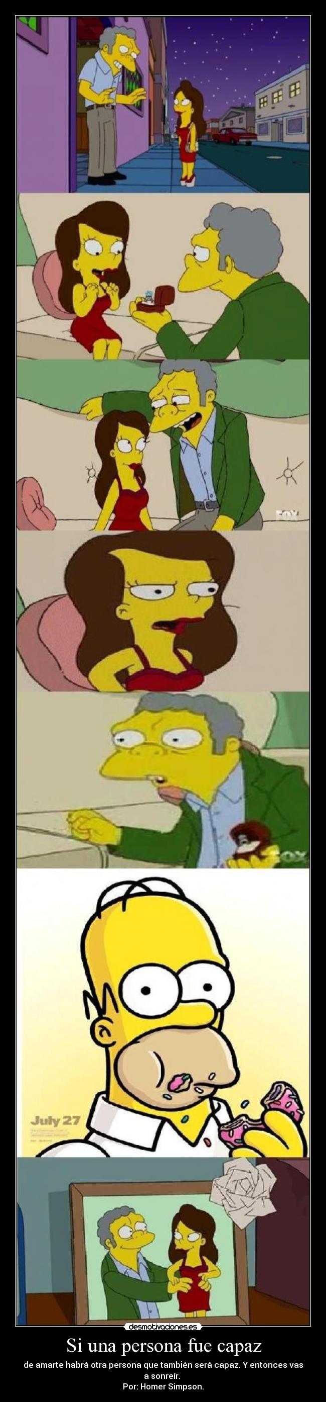 Si una persona fue capaz - de amarte habrá otra persona que también será capaz. Y entonces vas a sonreír.
Por: Homer Simpson.