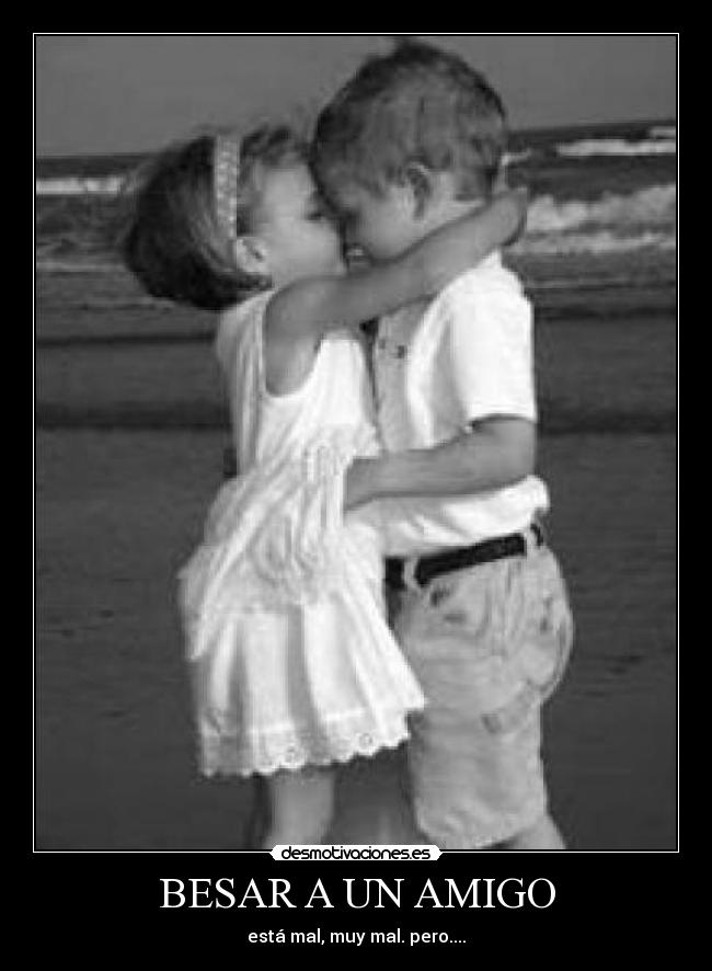 BESAR A UN AMIGO - está mal, muy mal. pero....