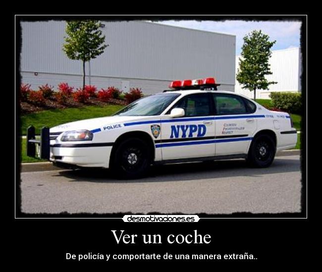 Ver un coche - De policía y comportarte de una manera extraña..