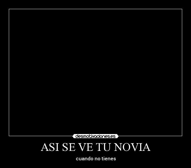 ASI SE VE TU NOVIA - cuando no tienes