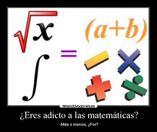 ¿Eres adicto a las matemáticas? - -Más o menos, ¿Por?