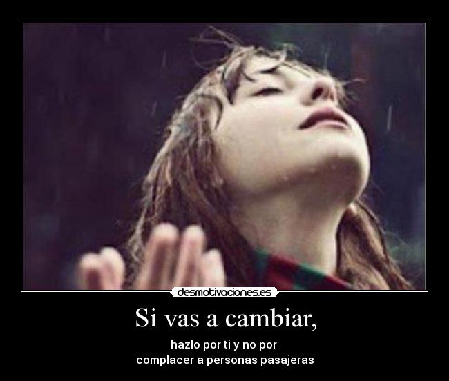 Si vas a cambiar, -