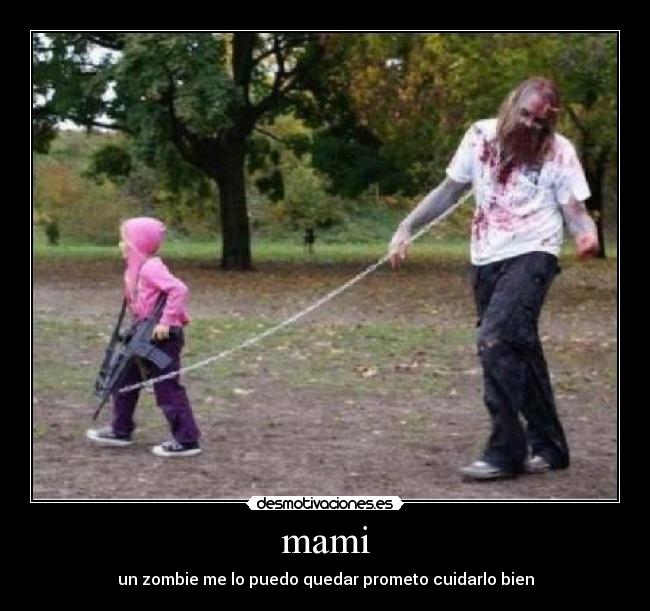 mami - un zombie me lo puedo quedar prometo cuidarlo bien