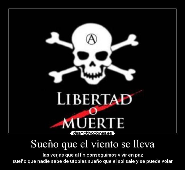 Sueño que el viento se lleva - las verjas que al fin conseguimos vivir en paz
sueño que nadie sabe de utopias sueño que el sol sale y se puede volar
