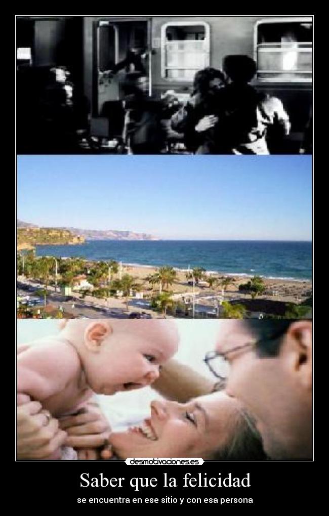Saber que la felicidad - se encuentra en ese sitio y con esa persona