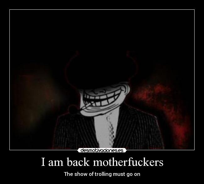 I am back motherfuckers - 