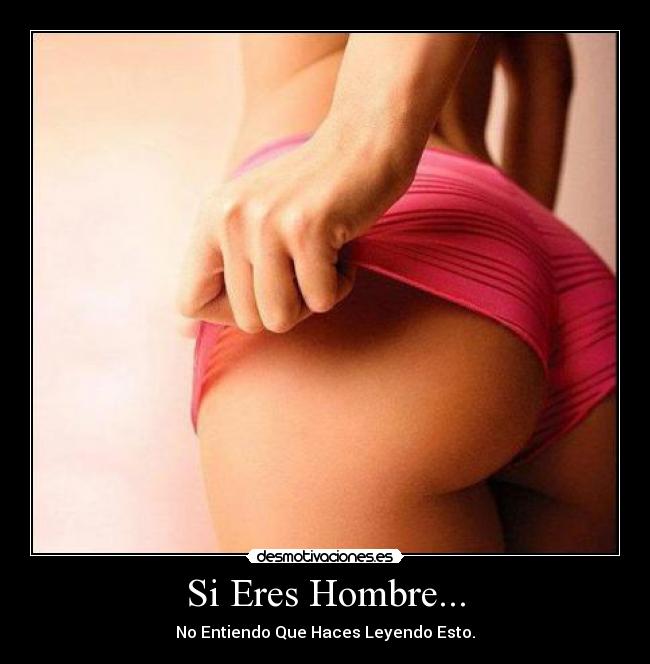Si Eres Hombre... - No Entiendo Que Haces Leyendo Esto.