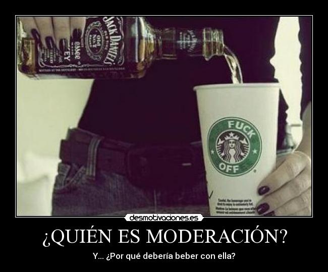 ¿QUIÉN ES MODERACIÓN? - Y... ¿Por qué debería beber con ella?
