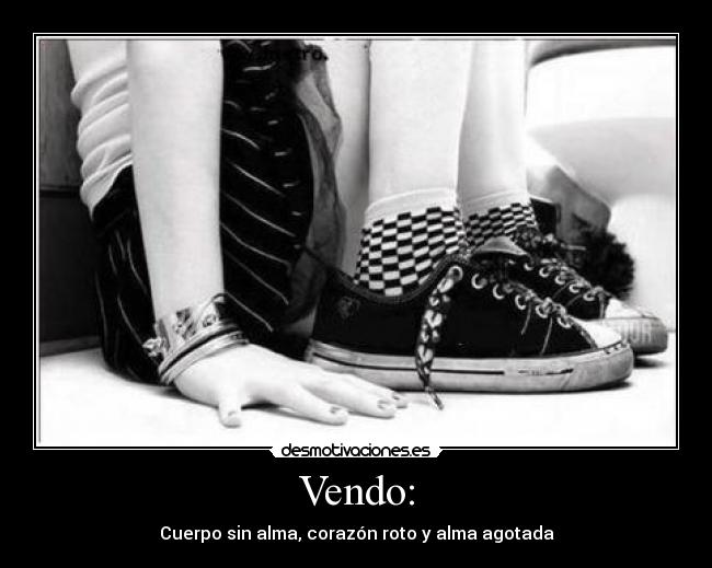 Vendo: - Cuerpo sin alma, corazón roto y alma agotada
