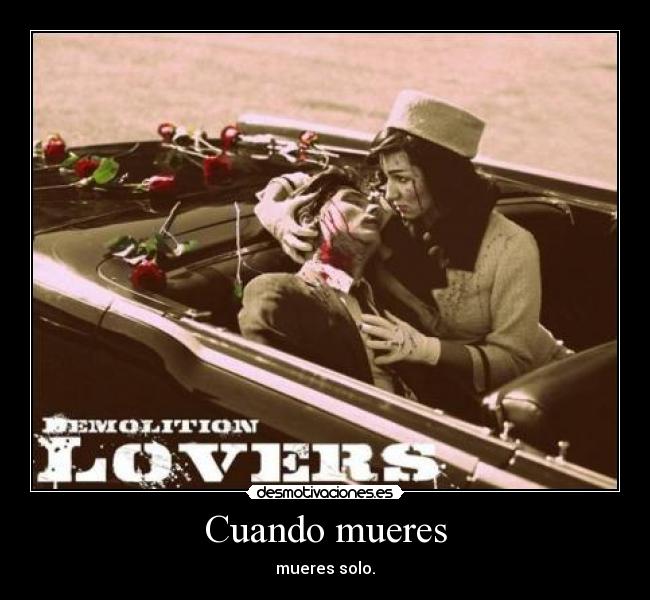 Cuando mueres - mueres solo.