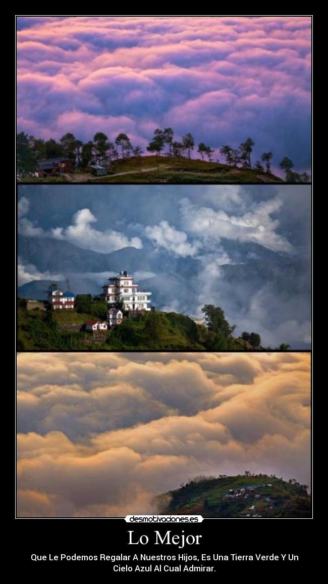 Lo Mejor - Que Le Podemos Regalar A Nuestros Hijos, Es Una Tierra Verde Y Un
Cielo Azul Al Cual Admirar.
