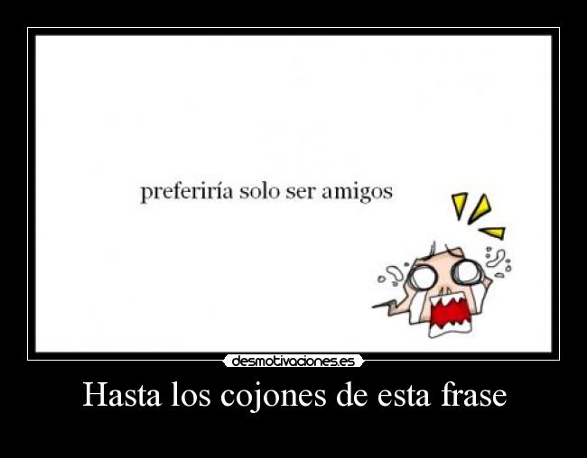 Hasta los cojones de esta frase -