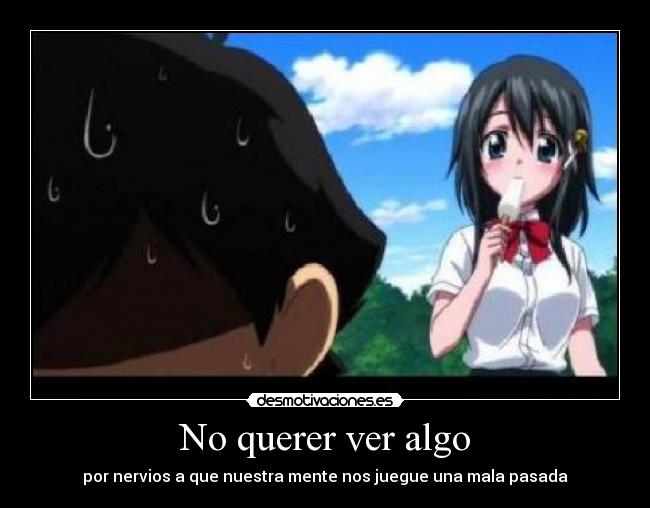 No querer ver algo - por nervios a que nuestra mente nos juegue una mala pasada