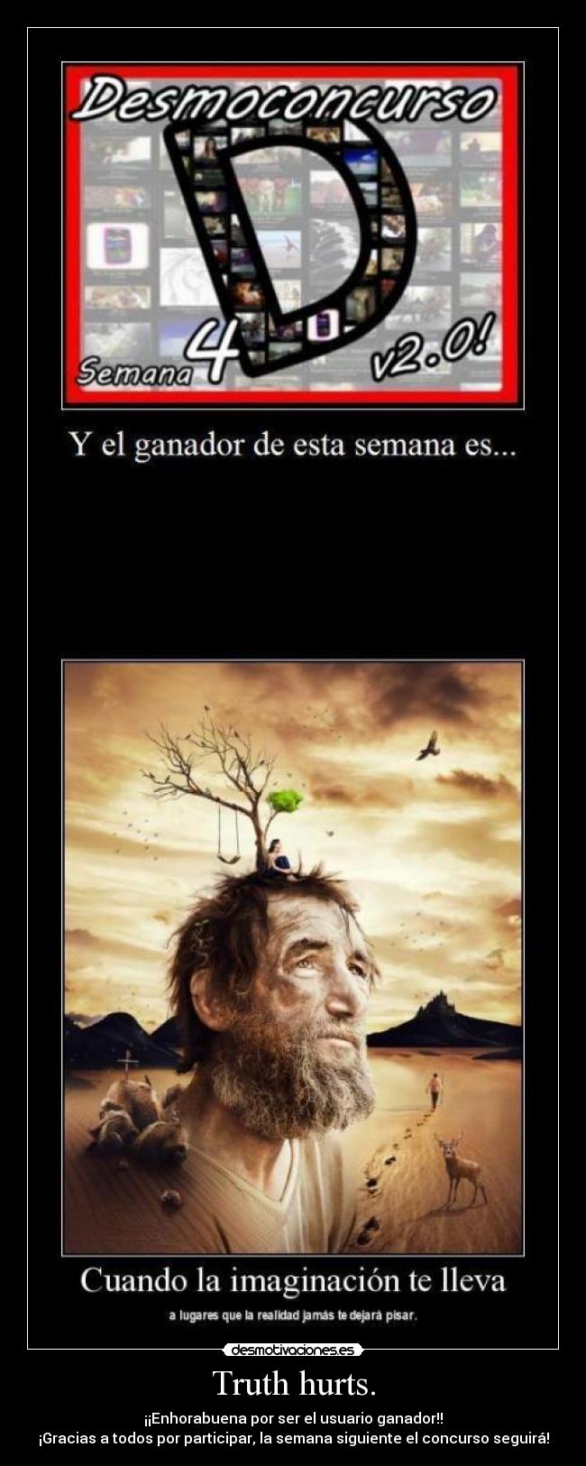 Truth hurts. - ¡¡Enhorabuena por ser el usuario ganador!!
¡Gracias a todos por participar, la semana siguiente el concurso seguirá!