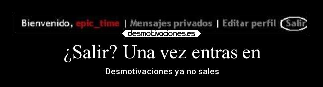 ¿Salir? Una vez entras en - Desmotivaciones ya no sales