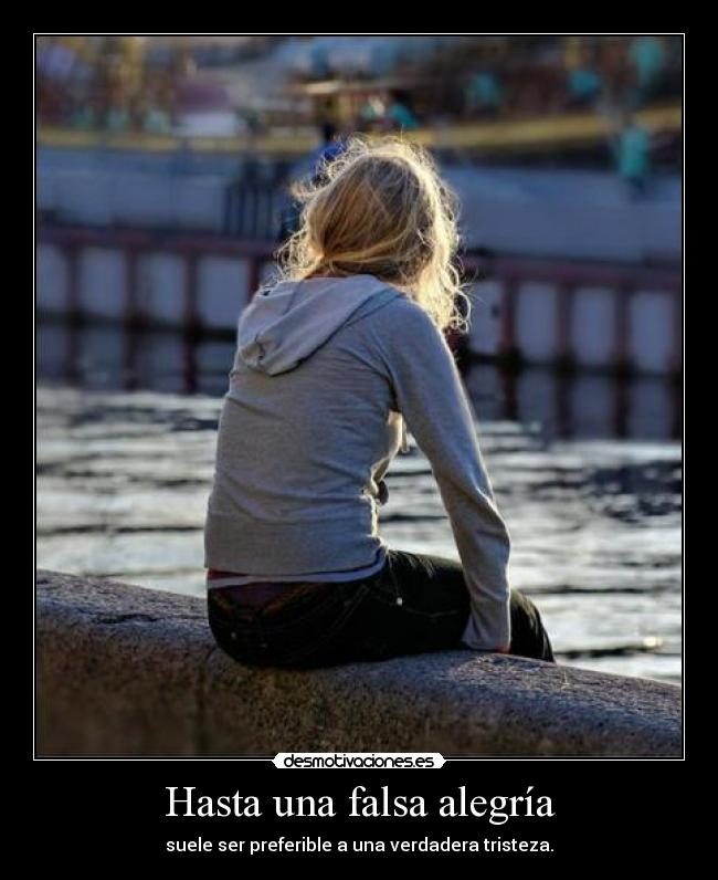 Hasta una falsa alegría - suele ser preferible a una verdadera tristeza.