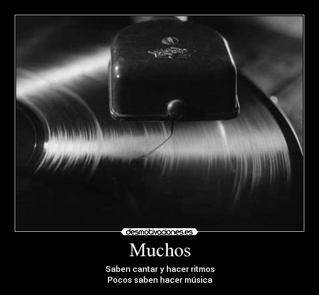 Muchos - Saben cantar y hacer ritmos
Pocos saben hacer música