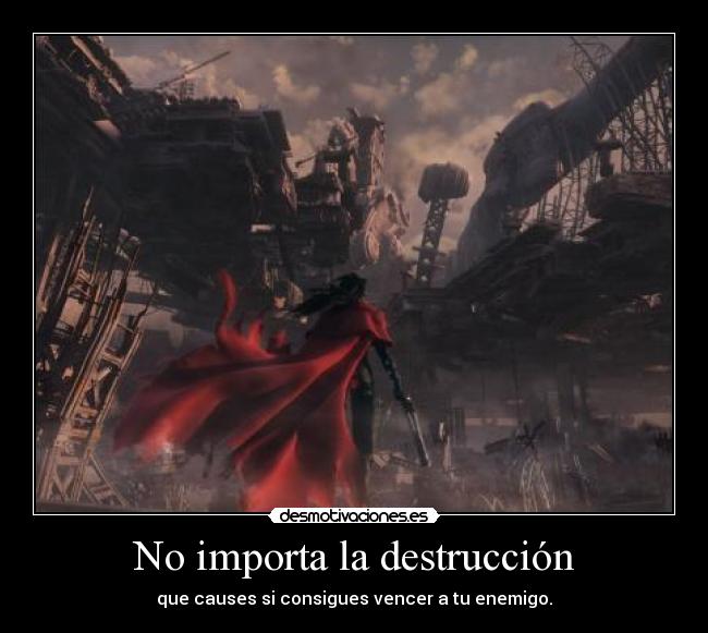 No importa la destrucción - que causes si consigues vencer a tu enemigo.