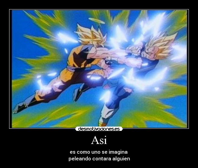 Asi - es como uno se imagina
peleando contara alguien