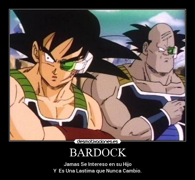 BARDOCK - Jamas Se Intereso en su Hijo
Y Es Una Lastima que Nunca Cambio.
