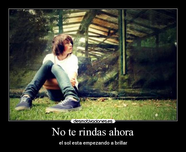 No te rindas ahora -