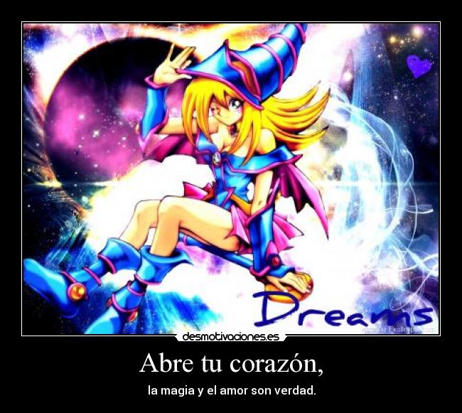 Abre tu corazón, - la magia y el amor son verdad.