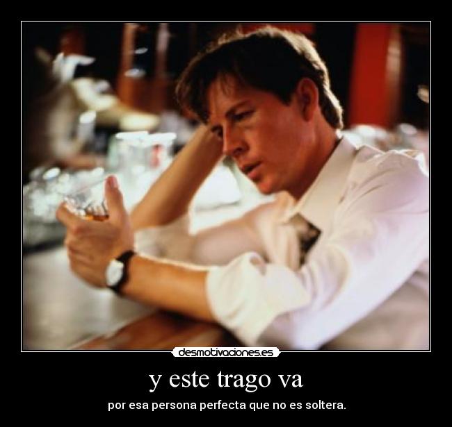 y este trago va - por esa persona perfecta que no es soltera.