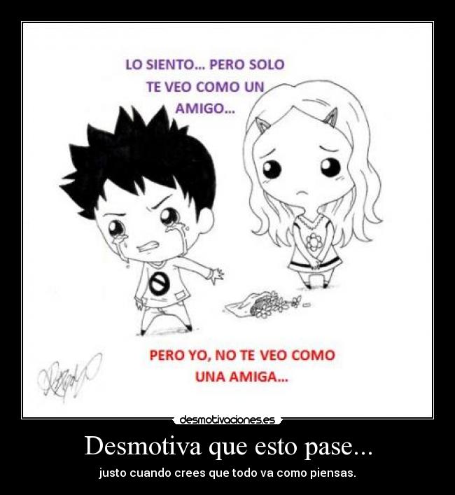 Desmotiva que esto pase... - justo cuando crees que todo va como piensas.