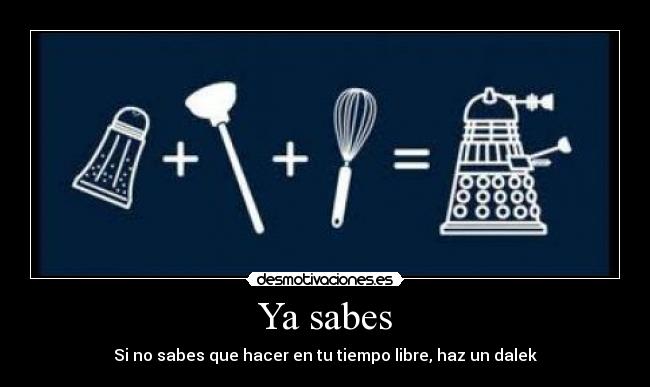 Ya sabes - Si no sabes que hacer en tu tiempo libre, haz un dalek