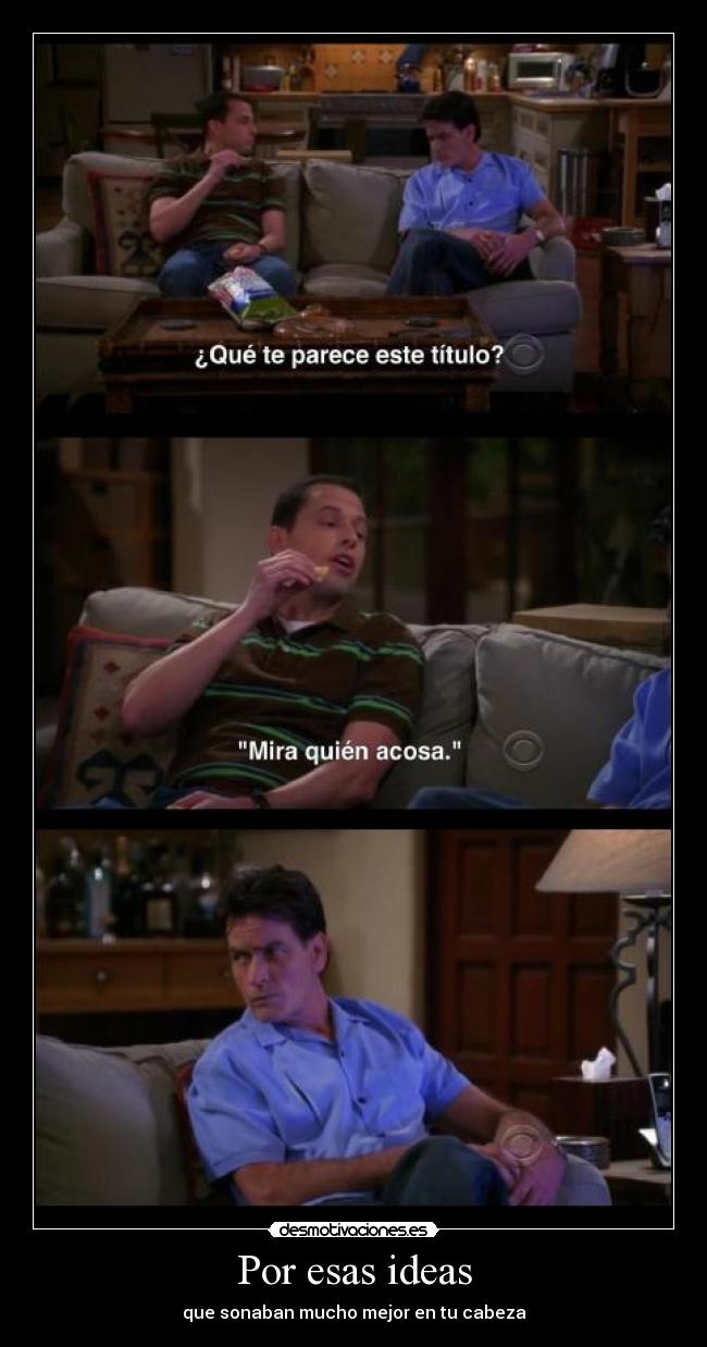 Por esas ideas - que sonaban mucho mejor en tu cabeza