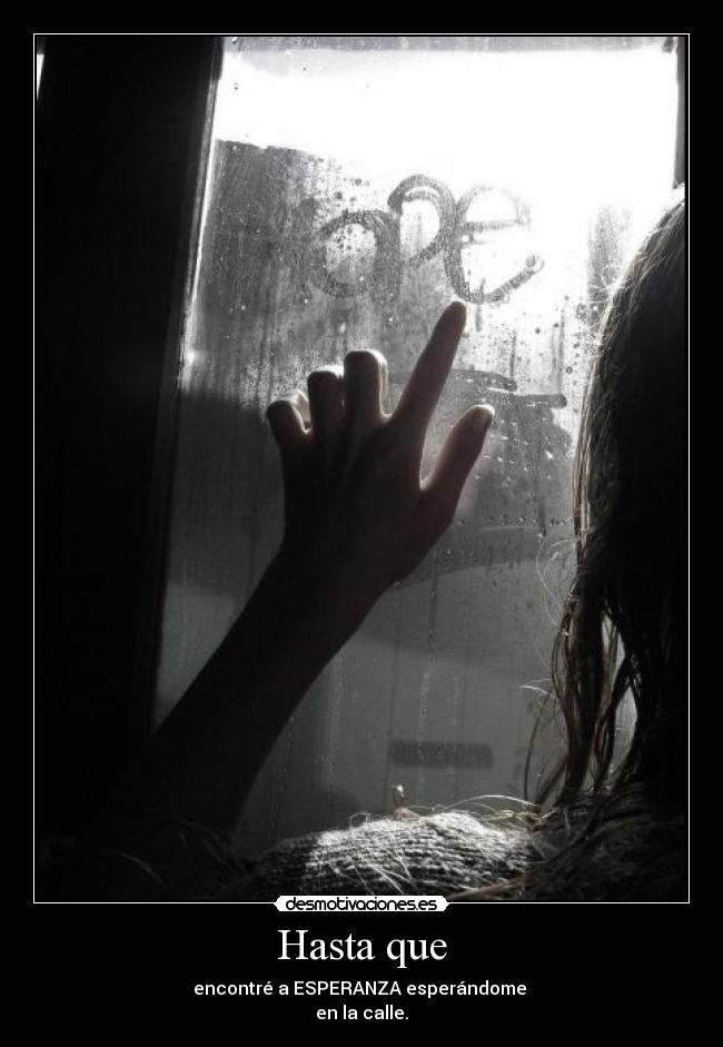 Hasta que - encontré a ESPERANZA esperándome 
en la calle.