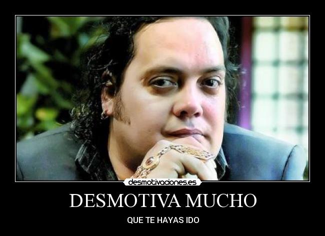 DESMOTIVA MUCHO - 